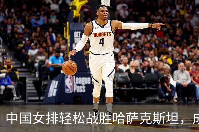中国女排轻松战胜哈萨克斯坦，成功晋级亚运会八强
