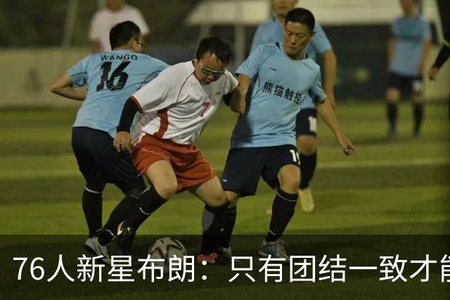 76人新星布朗：只有团结一致才能赢得成功，角色明确是关键
